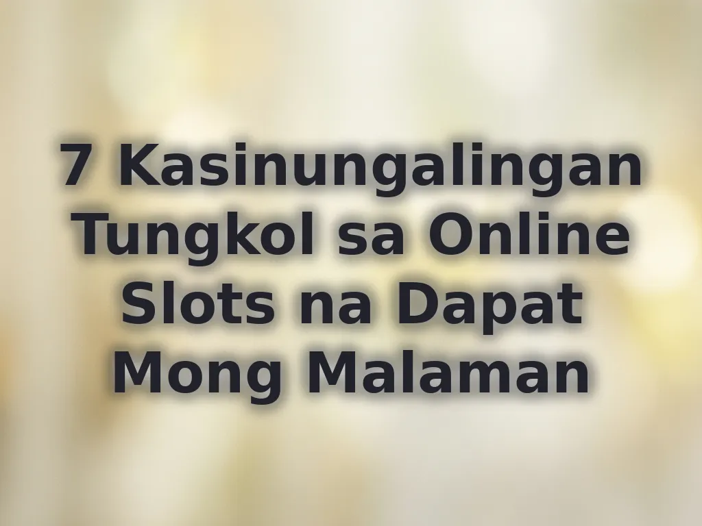 7 Kasinungalingan Tungkol sa Online Slots na Dapat Mong Malaman